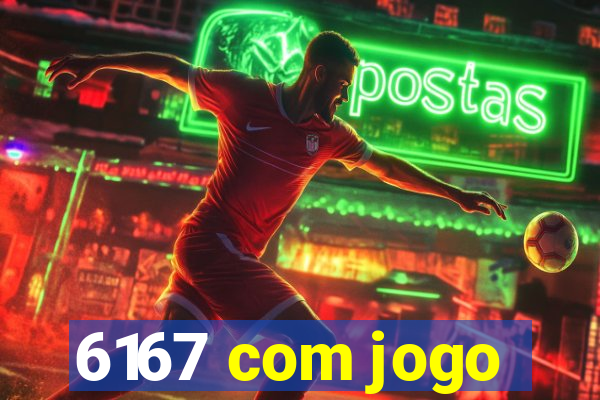 6167 com jogo